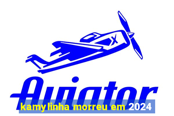 kamylinha morreu em 2024